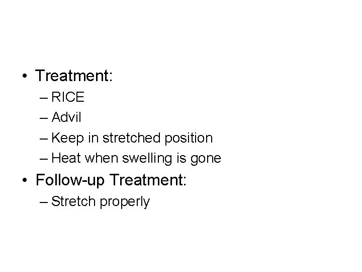  • Treatment: – RICE – Advil – Keep in stretched position – Heat