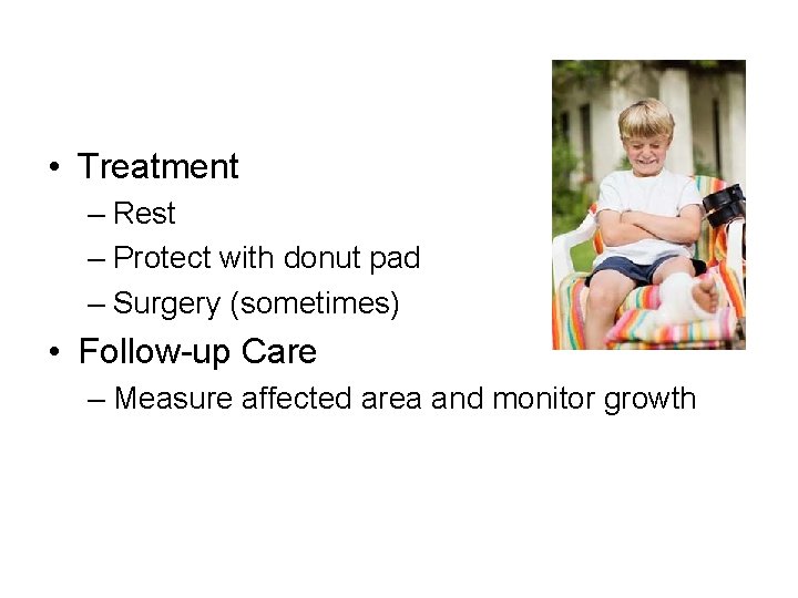  • Treatment – Rest – Protect with donut pad – Surgery (sometimes) •