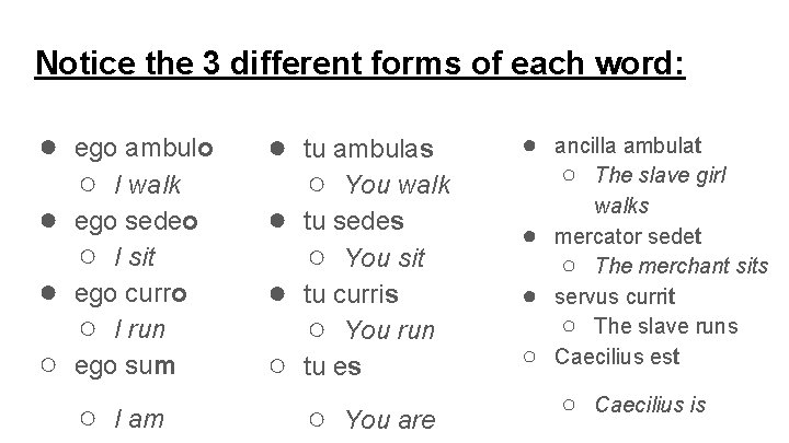 Notice the 3 different forms of each word: ● ● ● ○ ego ambulo