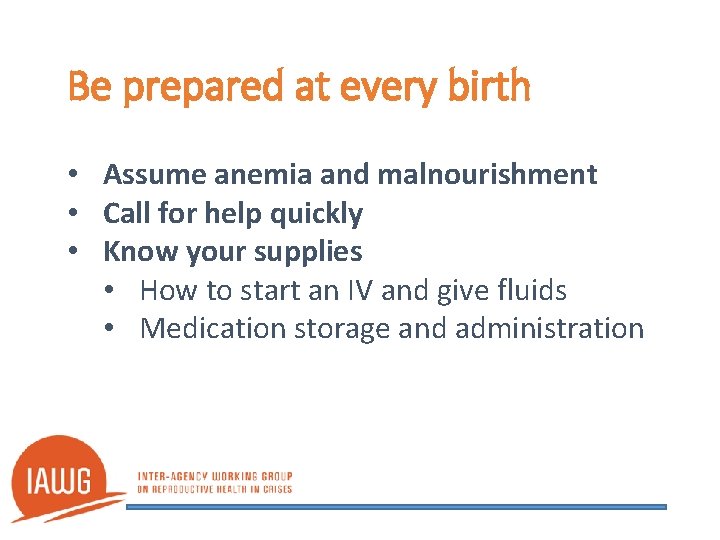 Be prepared at every birth • Assume anemia and malnourishment • Call for help