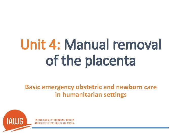 Unit 4: Manual removal of the placenta Basic emergency obstetric and newborn care in