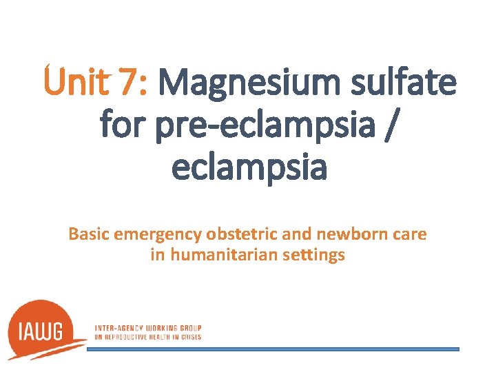 Unit 7: Magnesium sulfate for pre-eclampsia / eclampsia Basic emergency obstetric and newborn care