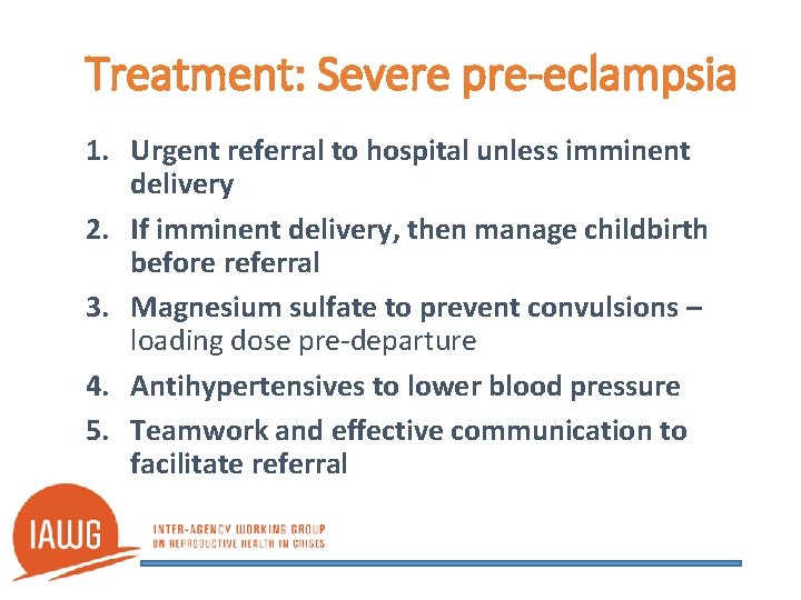 Treatment: Severe pre-eclampsia 1. Urgent referral to hospital unless imminent delivery 2. If imminent