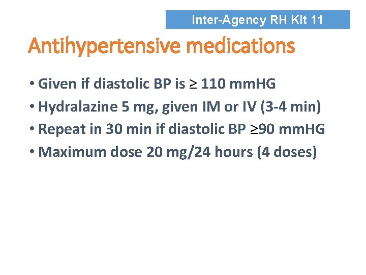 Inter-Agency RH Kit 11 Antihypertensive medications • Given if diastolic BP is ≥ 110