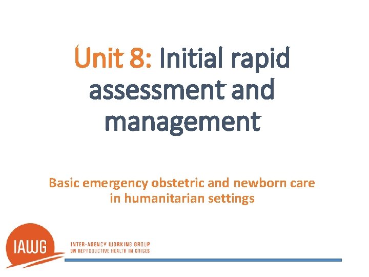 Unit 8: Initial rapid assessment and management Basic emergency obstetric and newborn care in