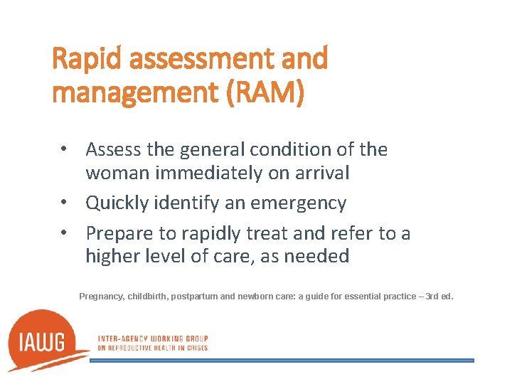 Rapid assessment and management (RAM) • Assess the general condition of the woman immediately