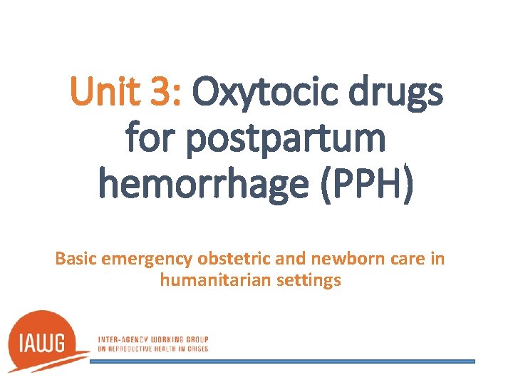 Unit 3: Oxytocic drugs for postpartum hemorrhage (PPH) Basic emergency obstetric and newborn care