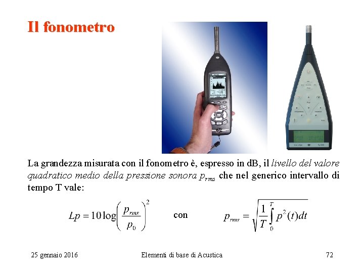 Il fonometro La grandezza misurata con il fonometro è, espresso in d. B, il