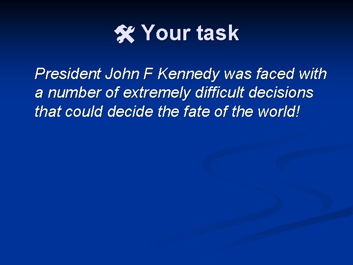  Your task President John F Kennedy was faced with a number of extremely