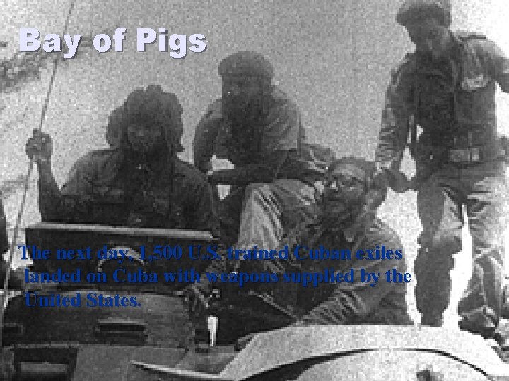 Bay of Pigs The next day, 1, 500 U. S. trained Cuban exiles landed