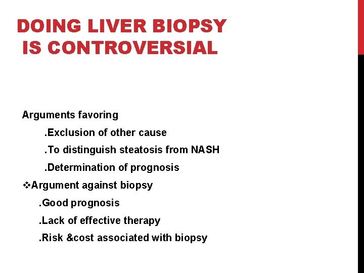 DOING LIVER BIOPSY IS CONTROVERSIAL Arguments favoring. Exclusion of other cause. To distinguish steatosis