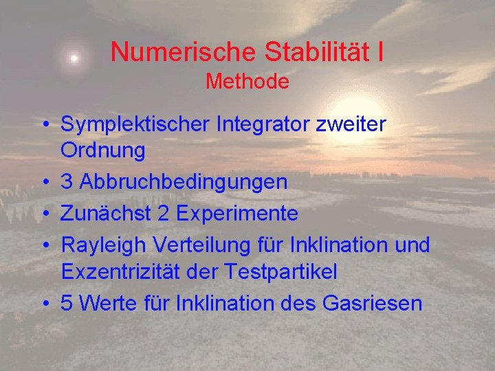 Numerische Stabilität I Methode • Symplektischer Integrator zweiter Ordnung • 3 Abbruchbedingungen • Zunächst