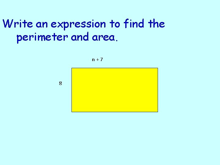 Write an expression to find the perimeter and area. n+7 8 