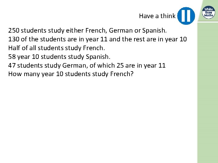 Have a think 250 students study either French, German or Spanish. 130 of the