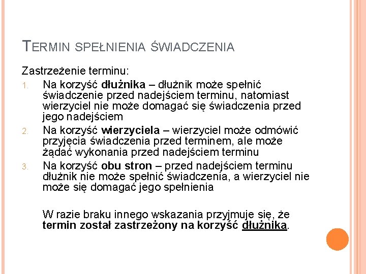TERMIN SPEŁNIENIA ŚWIADCZENIA Zastrzeżenie terminu: 1. Na korzyść dłużnika – dłużnik może spełnić świadczenie TERMIN SPEŁNIENIA ŚWIADCZENIA Zastrzeżenie terminu: 1. Na korzyść dłużnika – dłużnik może spełnić świadczenie
