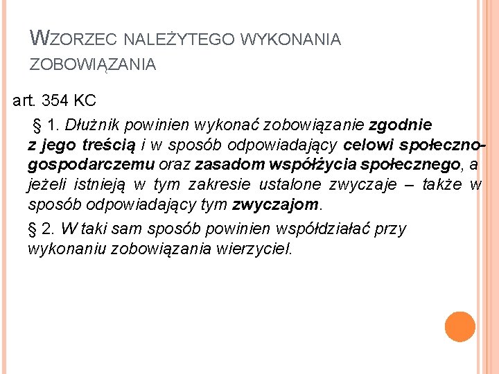 WZORZEC NALEŻYTEGO WYKONANIA ZOBOWIĄZANIA art. 354 KC § 1. Dłużnik powinien wykonać zobowiązanie zgodnie WZORZEC NALEŻYTEGO WYKONANIA ZOBOWIĄZANIA art. 354 KC § 1. Dłużnik powinien wykonać zobowiązanie zgodnie