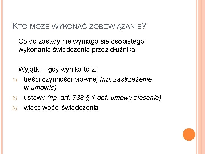 KTO MOŻE WYKONAĆ ZOBOWIĄZANIE? Co do zasady nie wymaga się osobistego wykonania świadczenia przez KTO MOŻE WYKONAĆ ZOBOWIĄZANIE? Co do zasady nie wymaga się osobistego wykonania świadczenia przez
