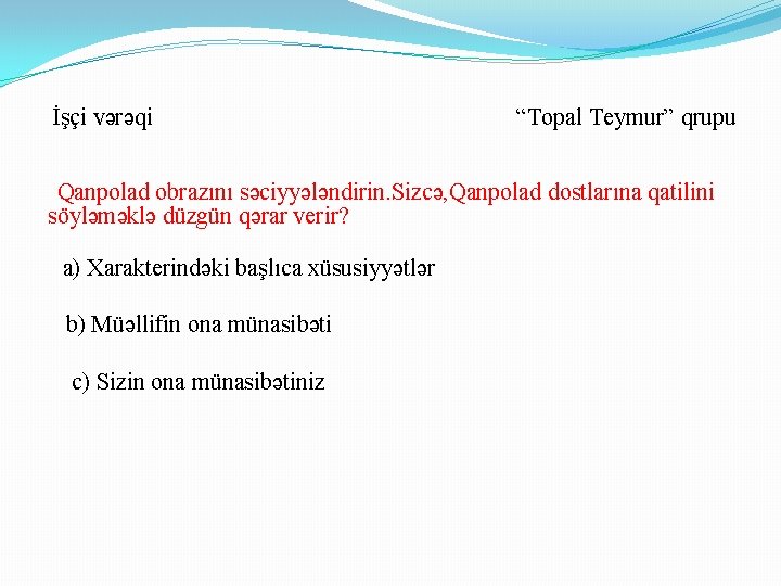 İşçi vərəqi “Topal Teymur” qrupu Qanpolad obrazını səciyyələndirin. Sizcə, Qanpolad dostlarına qatilini söyləməklə düzgün