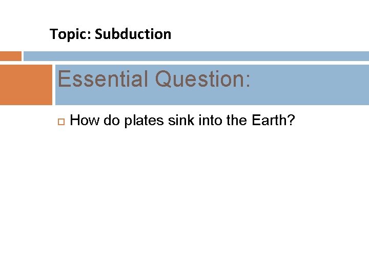 Topic: Subduction Essential Question: ¨ How do plates sink into the Earth? 