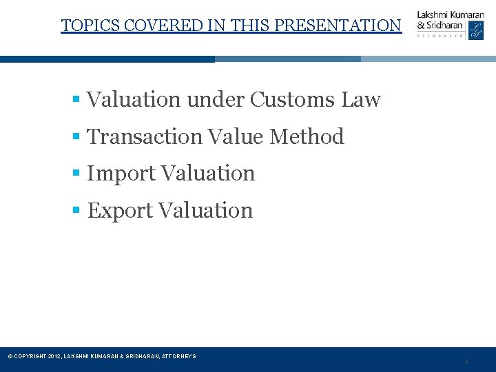 TOPICS COVERED IN THIS PRESENTATION § Valuation under Customs Law § Transaction Value Method