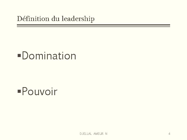 Définition du leadership §Domination §Pouvoir DJELLAL AMEUR N 4 