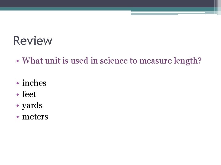 Review • What unit is used in science to measure length? • • inches Review • What unit is used in science to measure length? • • inches