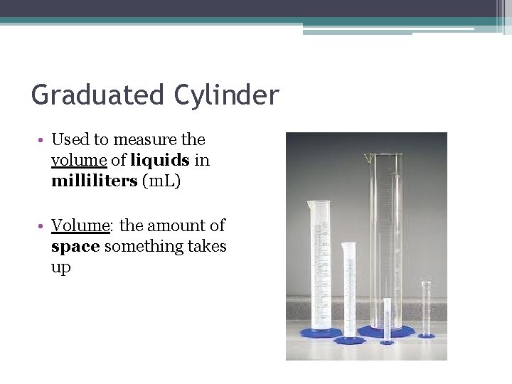 Graduated Cylinder • Used to measure the volume of liquids in milliliters (m. L) Graduated Cylinder • Used to measure the volume of liquids in milliliters (m. L)