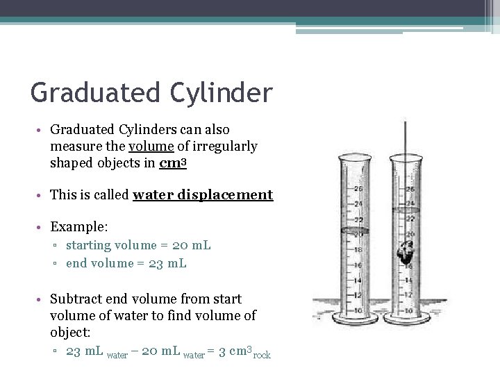 Graduated Cylinder • Graduated Cylinders can also measure the volume of irregularly shaped objects Graduated Cylinder • Graduated Cylinders can also measure the volume of irregularly shaped objects