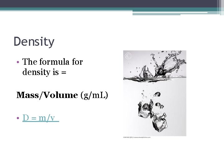 Density • The formula for density is = Mass/Volume (g/m. L) • D = Density • The formula for density is = Mass/Volume (g/m. L) • D =