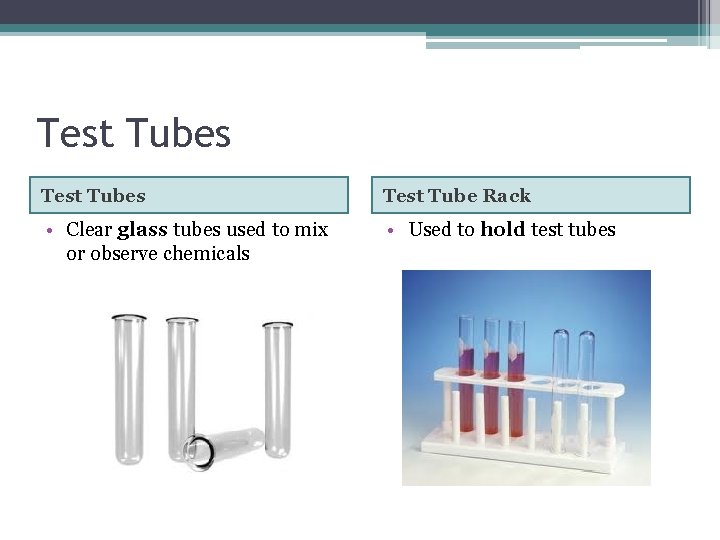 Test Tubes Test Tube Rack • Clear glass tubes used to mix or observe Test Tubes Test Tube Rack • Clear glass tubes used to mix or observe