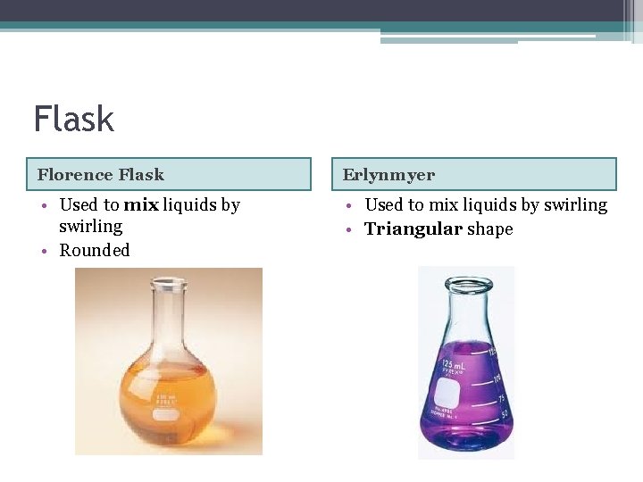 Flask Florence Flask Erlynmyer • Used to mix liquids by swirling • Rounded • Flask Florence Flask Erlynmyer • Used to mix liquids by swirling • Rounded •
