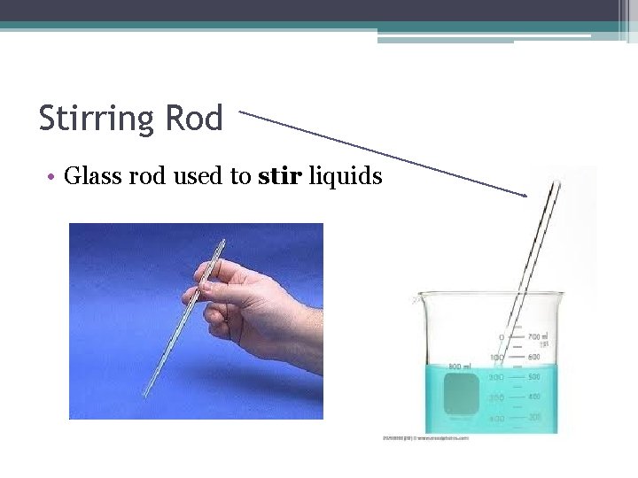 Stirring Rod • Glass rod used to stir liquids Stirring Rod • Glass rod used to stir liquids