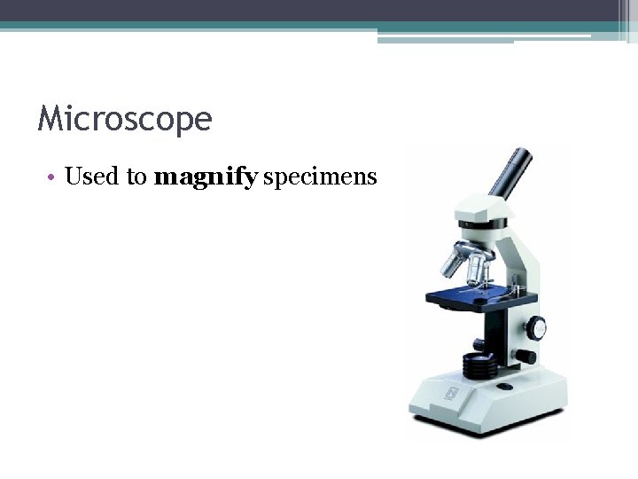 Microscope • Used to magnify specimens Microscope • Used to magnify specimens