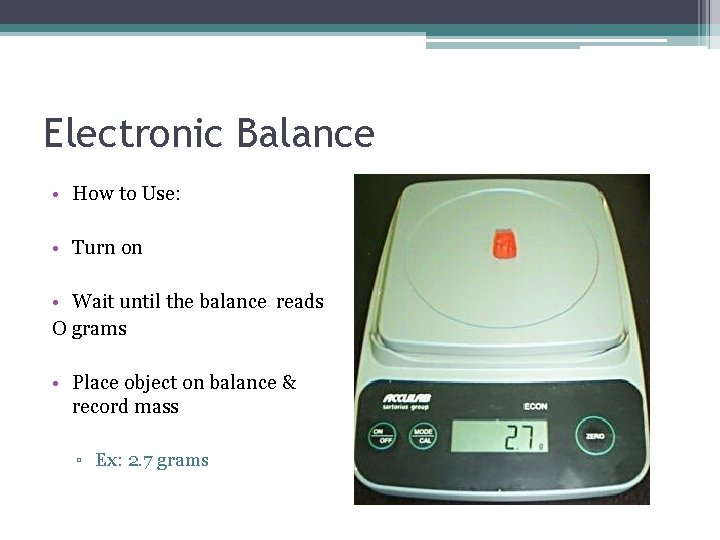 Electronic Balance • How to Use: • Turn on • Wait until the balance Electronic Balance • How to Use: • Turn on • Wait until the balance