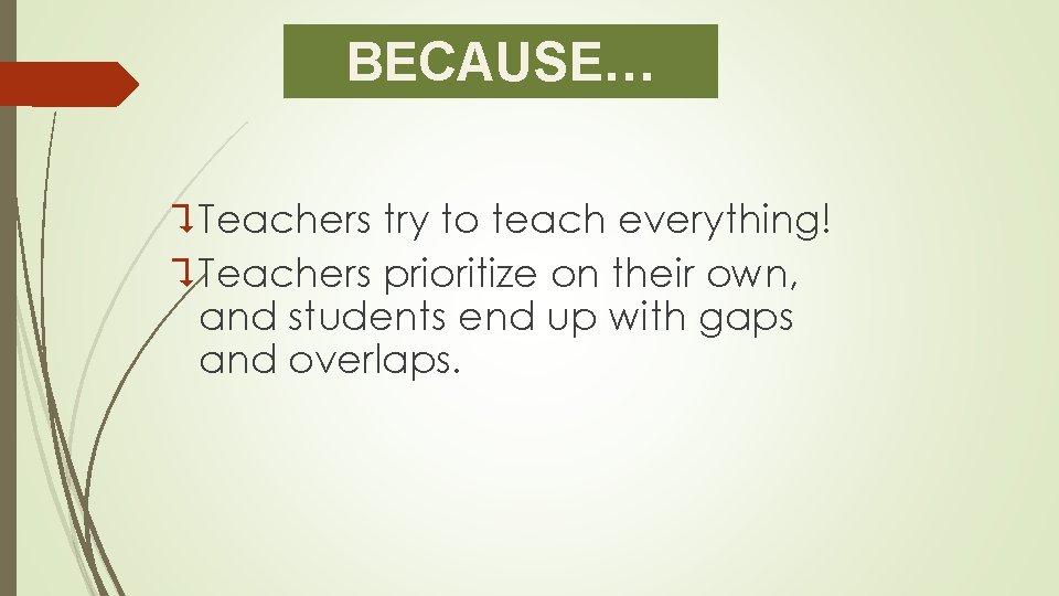 BECAUSE… ? Teachers try to teach everything! ? Teachers prioritize on their own, and