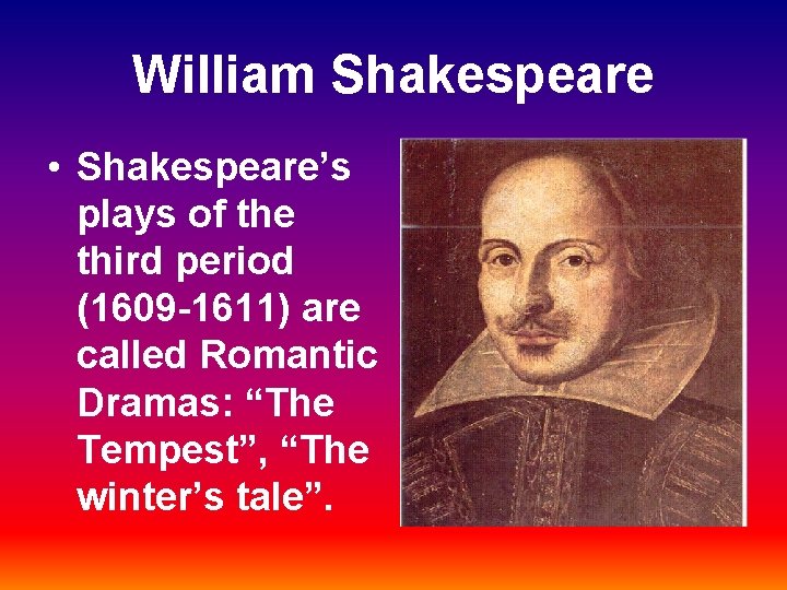 William Shakespeare • Shakespeare’s plays of the third period (1609 -1611) are called Romantic