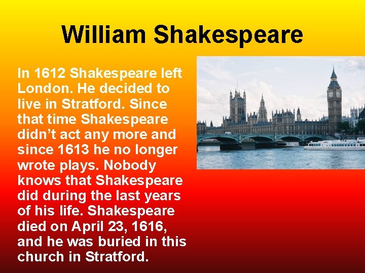 William Shakespeare In 1612 Shakespeare left London. He decided to live in Stratford. Since