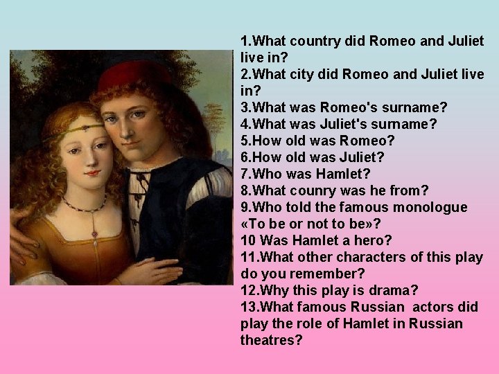 1. What country did Romeo and Juliet live in? 2. What city did Romeo