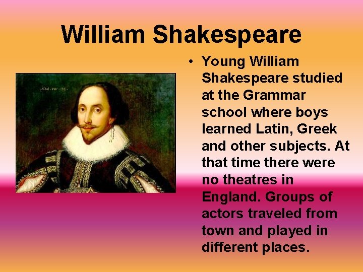 William Shakespeare • Young William Shakespeare studied at the Grammar school where boys learned