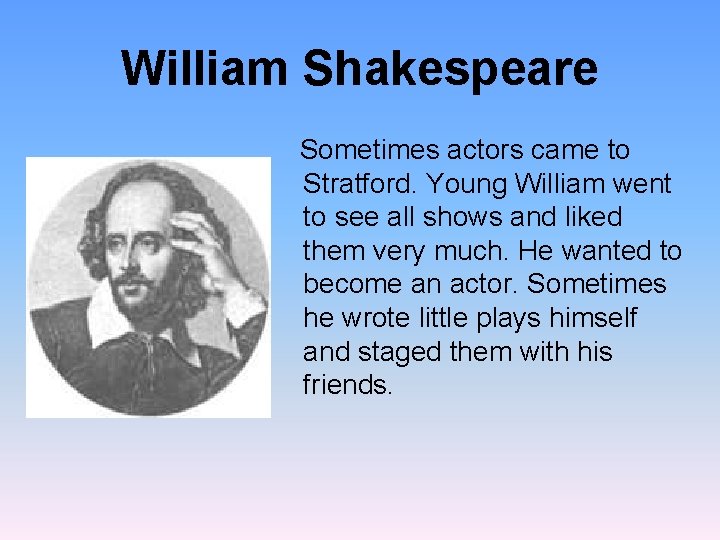 William Shakespeare Sometimes actors came to Stratford. Young William went to see all shows