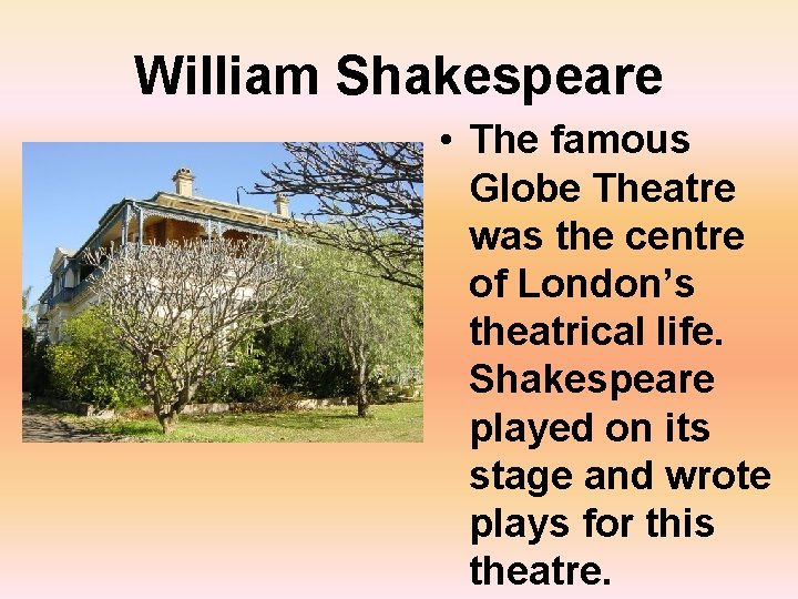 William Shakespeare • The famous Globe Theatre was the centre of London’s theatrical life.
