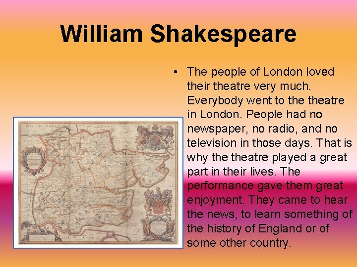 William Shakespeare • The people of London loved their theatre very much. Everybody went