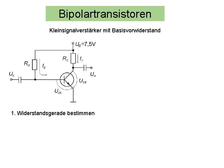 Bipolartransistoren Kleinsignalverstärker mit Basisvorwiderstand 1. Widerstandsgerade bestimmen 