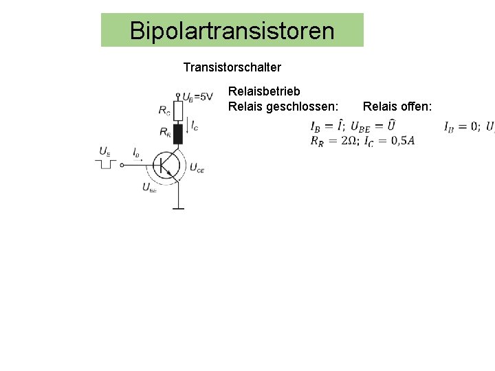 Bipolartransistoren Transistorschalter Relaisbetrieb Relais geschlossen: Relais offen: 