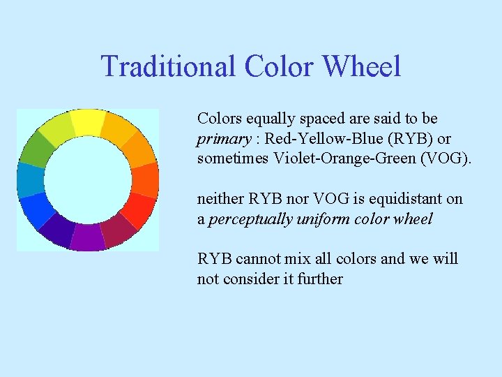 Traditional Color Wheel Colors equally spaced are said to be primary : Red-Yellow-Blue (RYB)