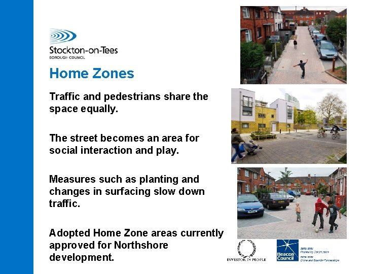 Home Zones Traffic and pedestrians share the space equally. The street becomes an area