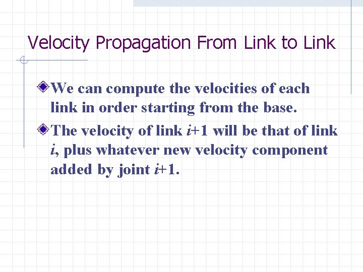 Velocity Propagation From Link to Link We can compute the velocities of each link Velocity Propagation From Link to Link We can compute the velocities of each link