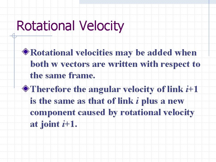 Rotational Velocity Rotational velocities may be added when both w vectors are written with