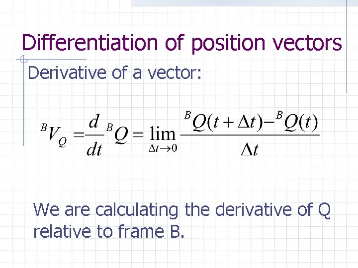 Differentiation of position vectors Derivative of a vector: We are calculating the derivative of