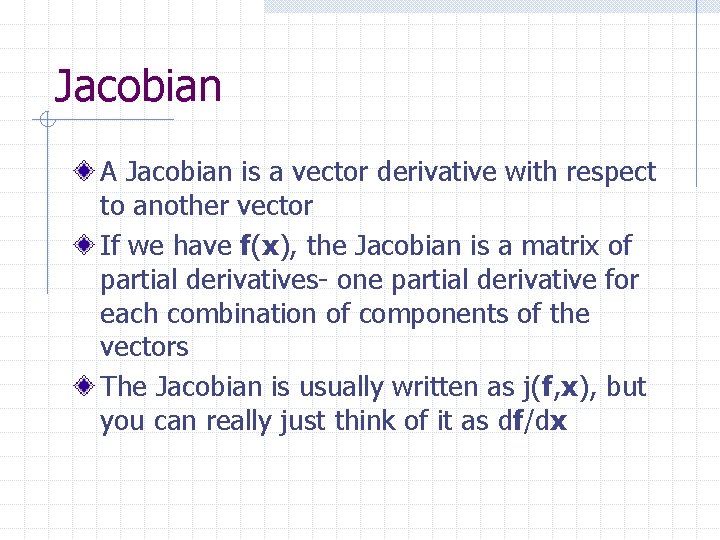 Jacobian A Jacobian is a vector derivative with respect to another vector If we
